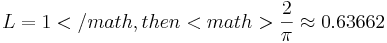 L=1</math, then <math>{2 \over \pi}\approx 0.63662