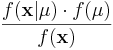 \frac{f(\mathbf{x}|\mu) \cdot f(\mu)} { f(\mathbf{x}) }