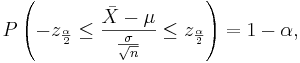 P\left(-z_{\frac{\alpha}{2}}  \le \frac{\bar X - \mu}{\frac{\sigma}{\sqrt{n}}} \le z_{\frac{\alpha}{2}} \right)=1-\alpha,