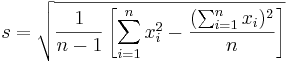  s=\sqrt{\frac{1}{n-1}\left[\sum_{i=1}^{n} x_i^2 -
\frac{(\sum_{i=1}^{n} x_i)^2}{n}\right]}