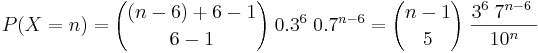  P(X=n) = {(n-6) + 6 - 1 \choose 6-1} \; 0.3^6 \; 0.7^{n-6} = {n-1 \choose 5} \; \frac{3^6 \; 7^{n-6} \; }{10^n} 